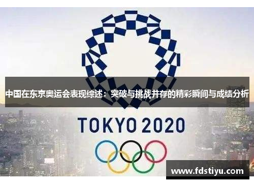 中国在东京奥运会表现综述：突破与挑战并存的精彩瞬间与成绩分析