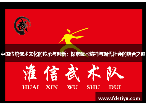 中国传统武术文化的传承与创新：探索武术精神与现代社会的结合之道