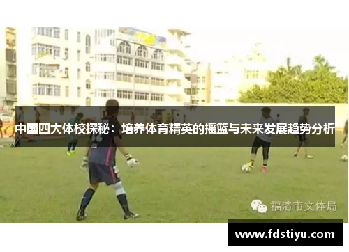 中国四大体校探秘：培养体育精英的摇篮与未来发展趋势分析