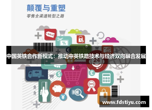 中国英铁合作新模式：推动中英铁路技术与经济双向融合发展